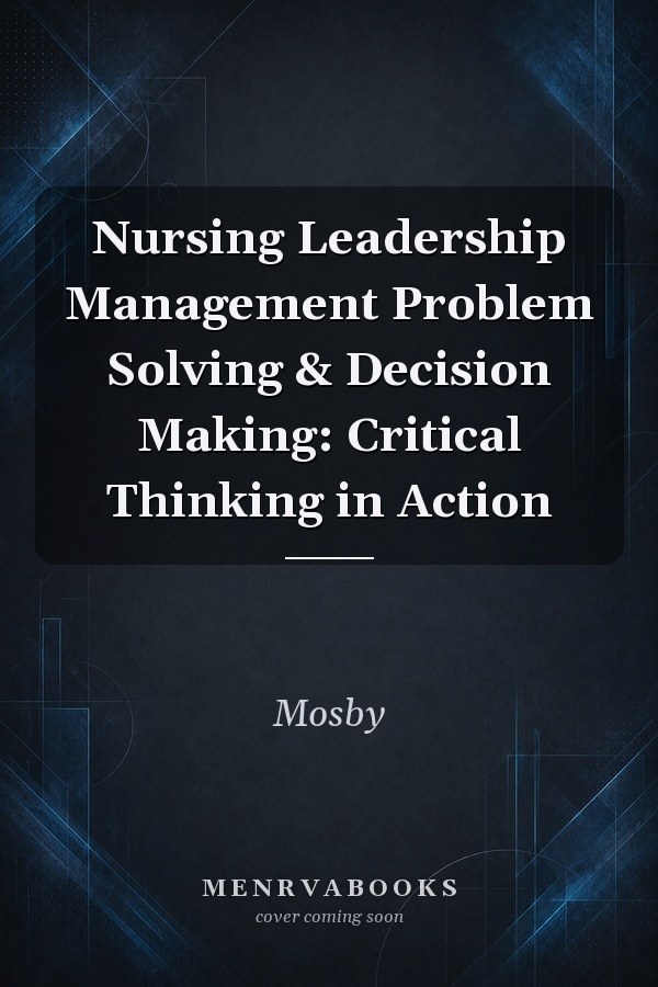 Nursing Leadership Management Problem Solving & Decision Making: Critical Thinking in Action