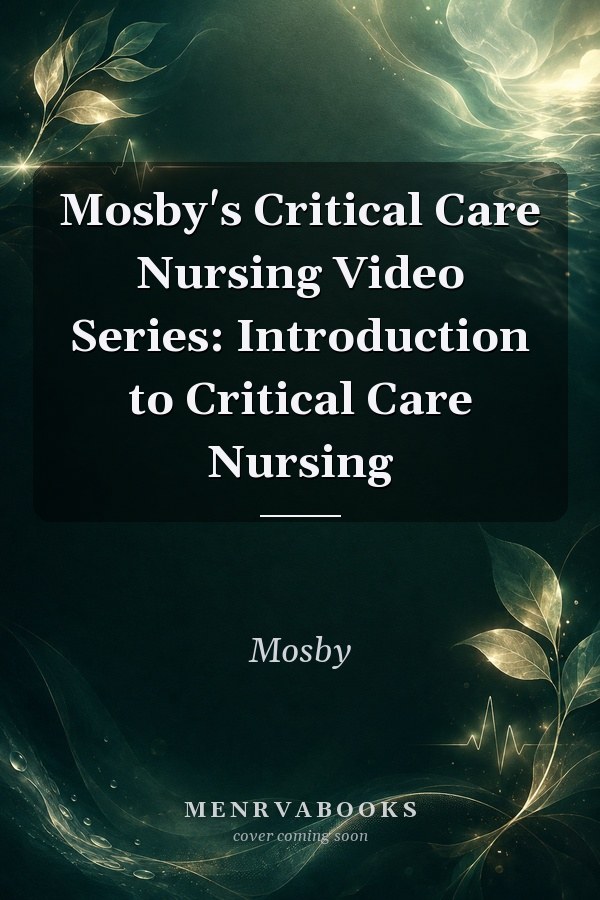 Mosby's Critical Care Nursing Video Series: Introduction to Critical Care Nursing