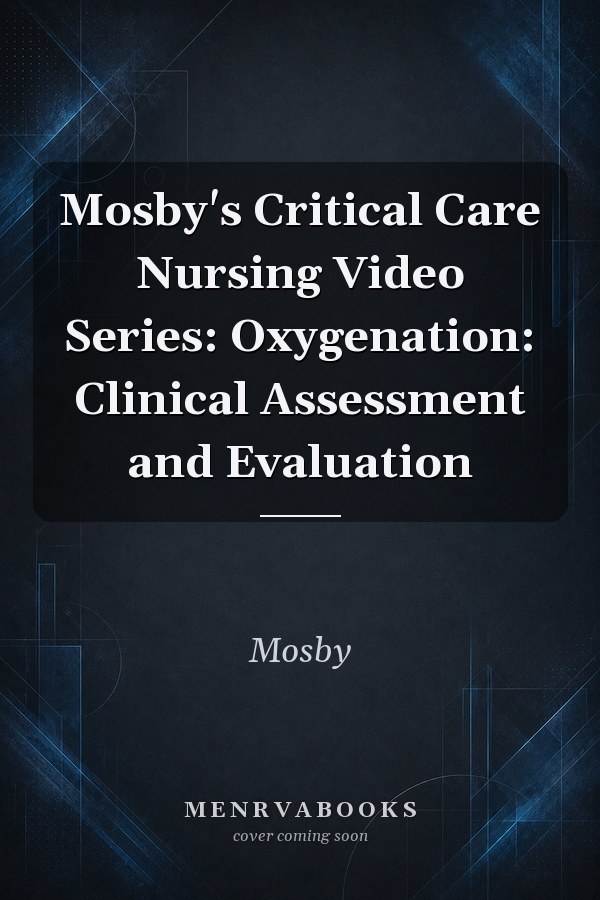 Mosby's Critical Care Nursing Video Series: Oxygenation: Clinical Assessment and Evaluation
