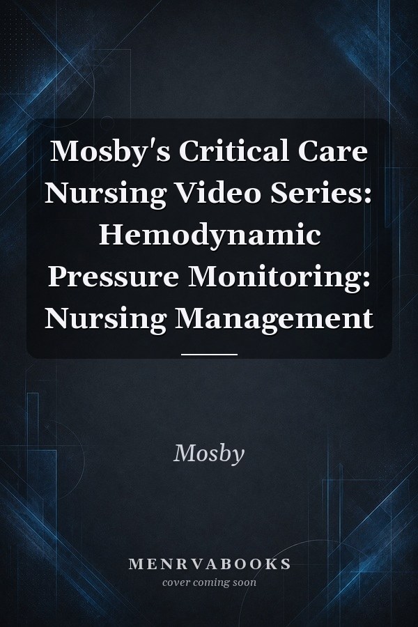 Mosby's Critical Care Nursing Video Series: Hemodynamic Pressure Monitoring: Nursing Management