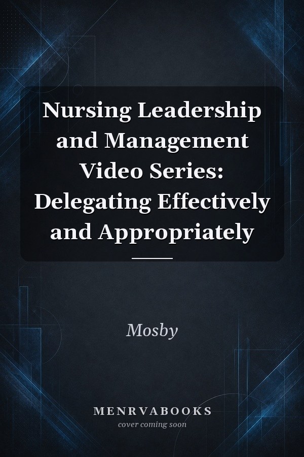 Nursing Leadership and Management Video Series: Delegating Effectively and Appropriately