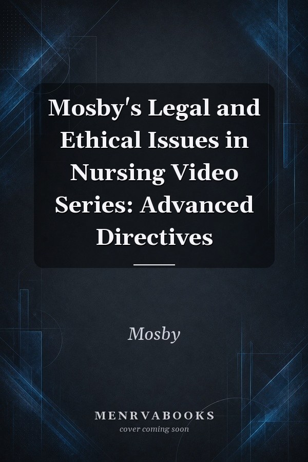 Mosby's Legal and Ethical Issues in Nursing Video Series: Advanced Directives