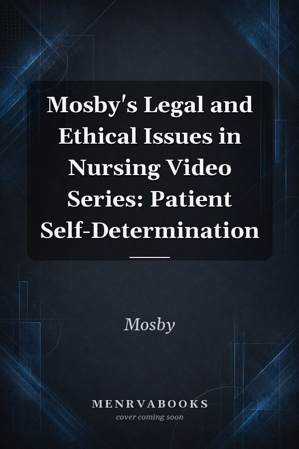 Mosby's Legal and Ethical Issues in Nursing Video Series: Patient Self-Determination