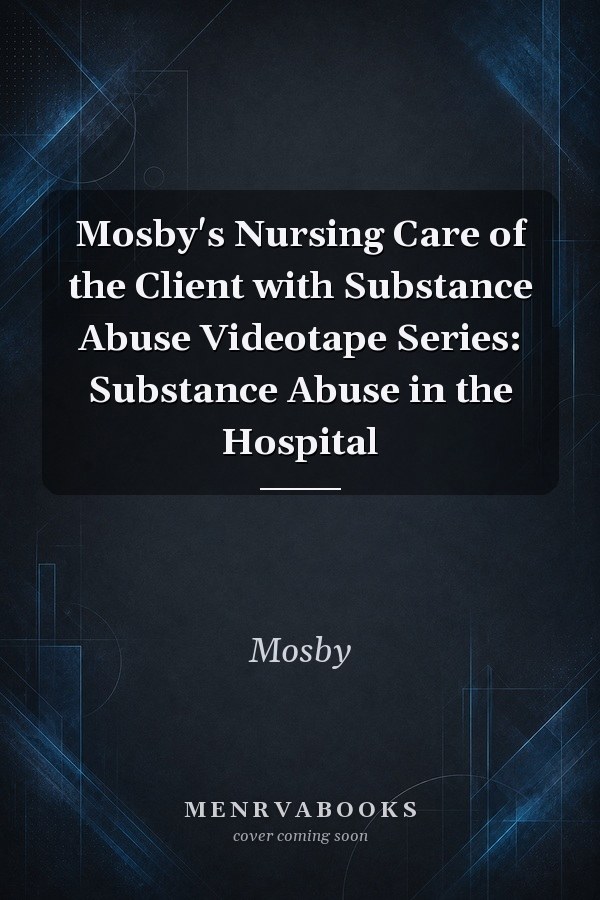 Mosby's Nursing Care of the Client with Substance Abuse Videotape Series: Substance Abuse in the Hospital