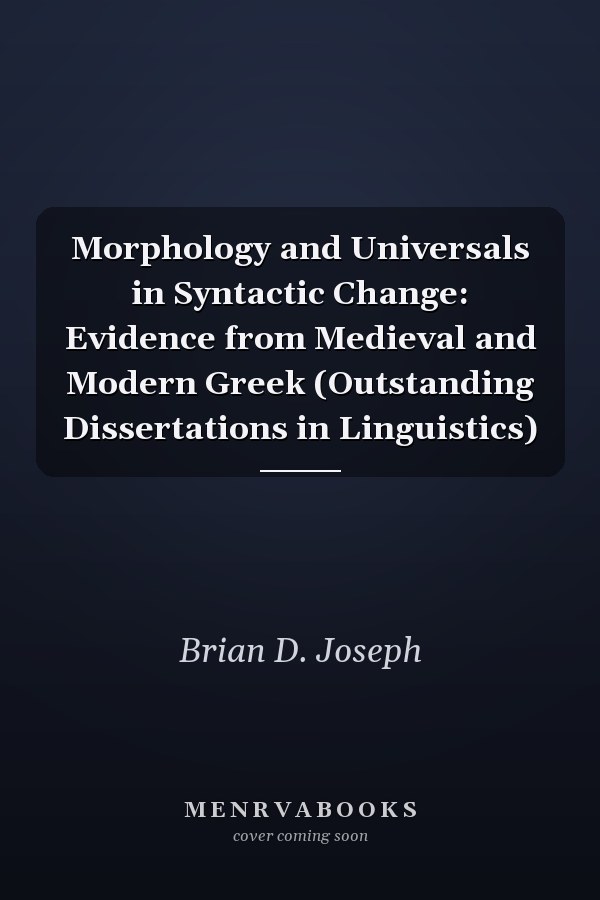 Morphology and Universals in Syntactic Change: Evidence from Medieval and Modern Greek (Outstanding Dissertations in Linguistics)