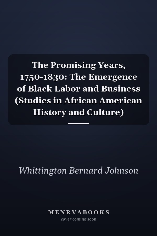 The Promising Years, 1750-1830: The Emergence of Black Labor and Business (Studies in African American History and Culture)