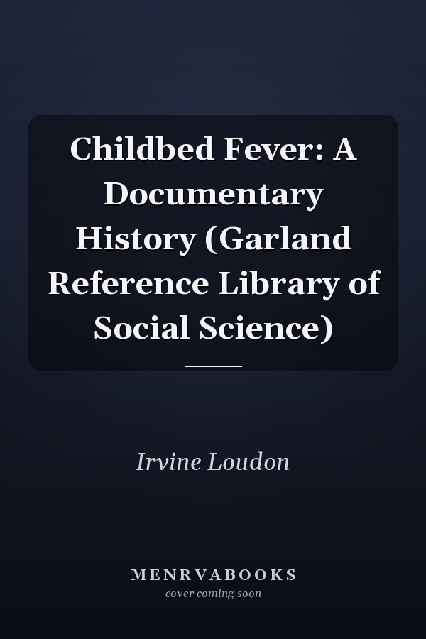 Childbed Fever: A Documentary History (Garland Reference Library of Social Science)
