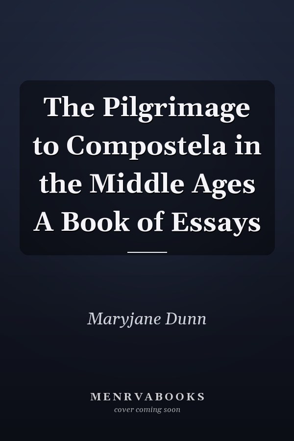 The Pilgrimage to Compostela in the Middle Ages A Book of Essays