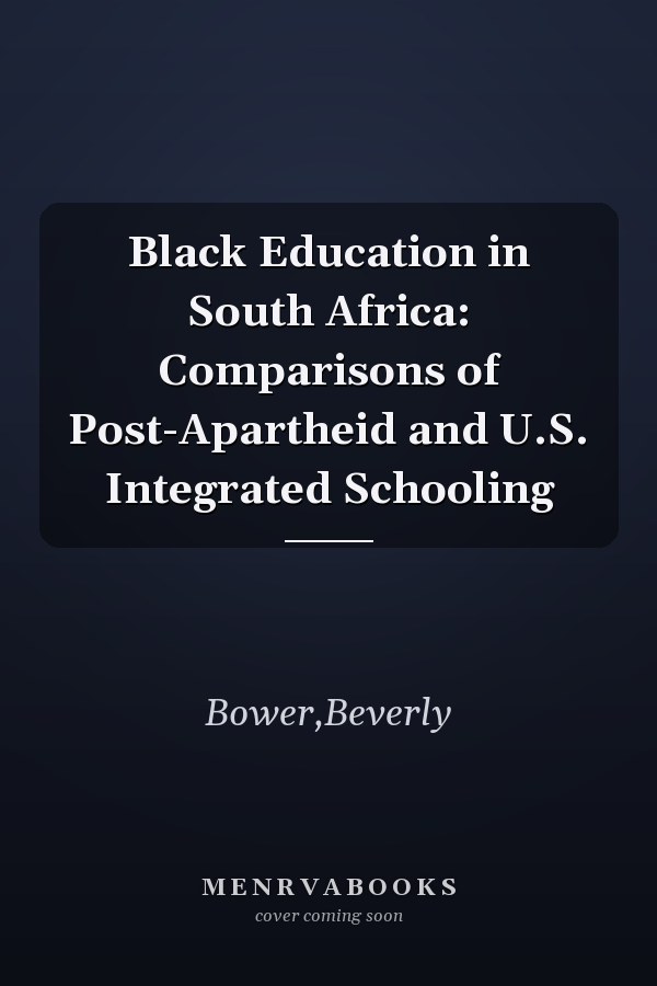 Black Education in South Africa: Comparisons of Post-Apartheid and U.S. Integrated Schooling