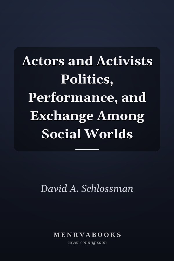 Actors and Activists Politics, Performance, and Exchange Among Social Worlds
