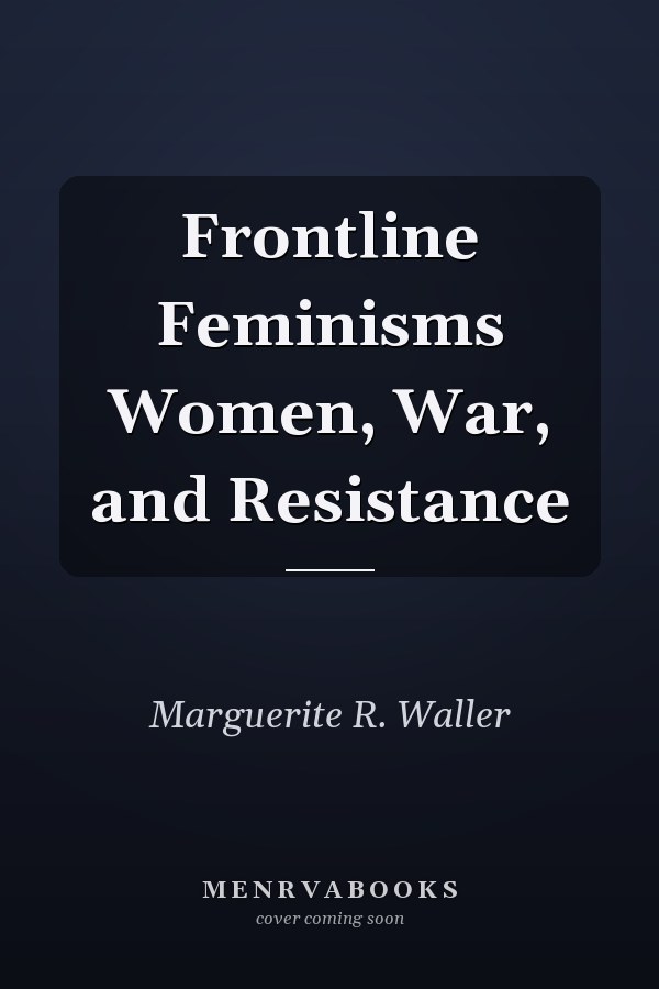 Frontline Feminisms Women, War, and Resistance