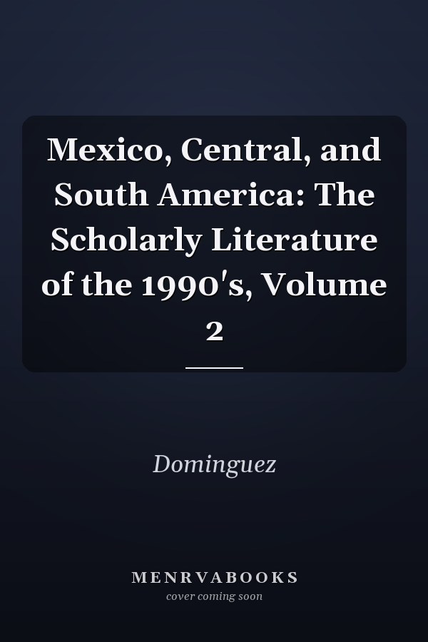 Mexico, Central, and South America: The Scholarly Literature of the 1990's, Volume 2