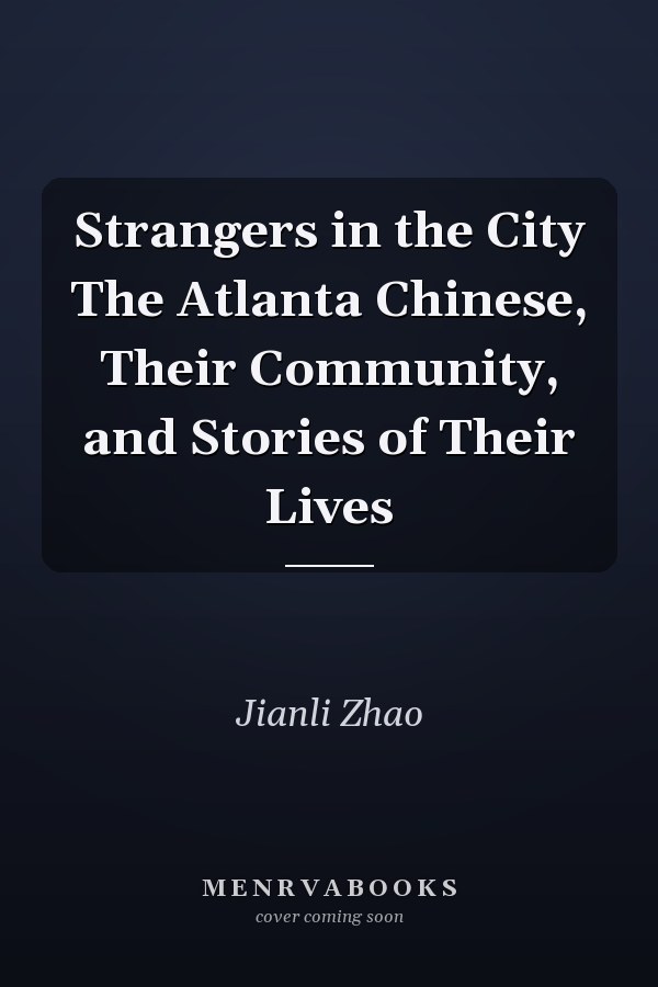Strangers in the City The Atlanta Chinese, Their Community, and Stories of Their Lives