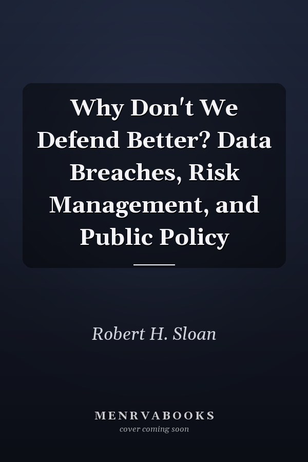 Why Don't We Defend Better? Data Breaches, Risk Management, and Public Policy