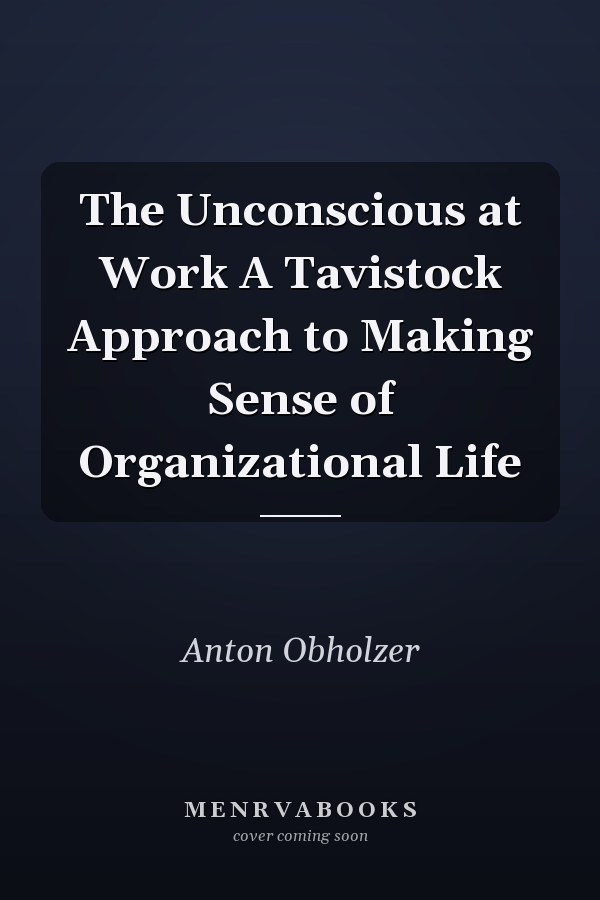 The Unconscious at Work A Tavistock Approach to Making Sense of Organizational Life
