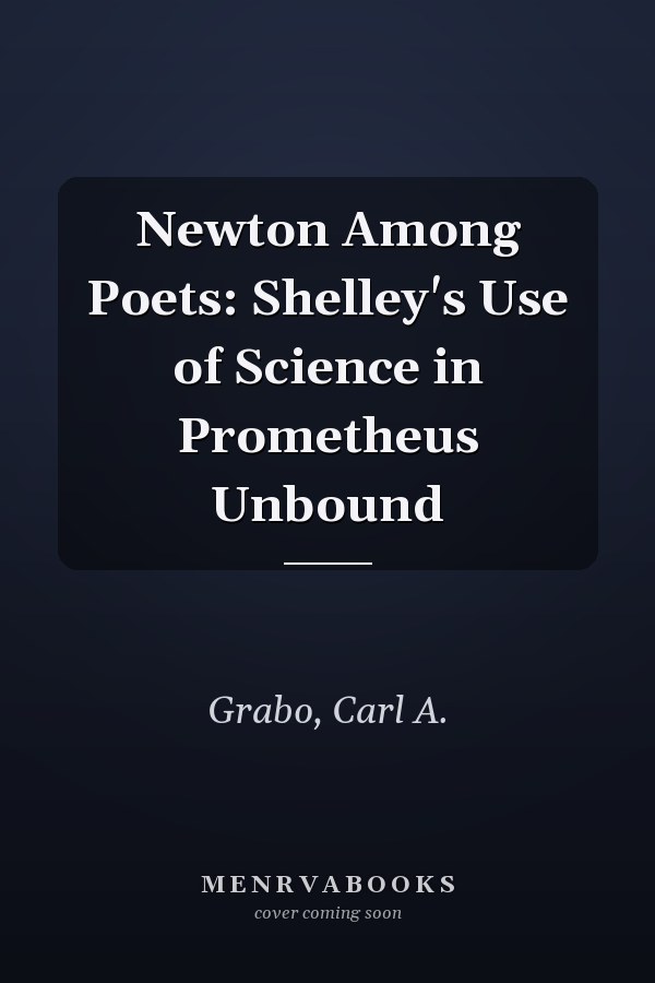 Newton Among Poets: Shelley's Use of Science in Prometheus Unbound