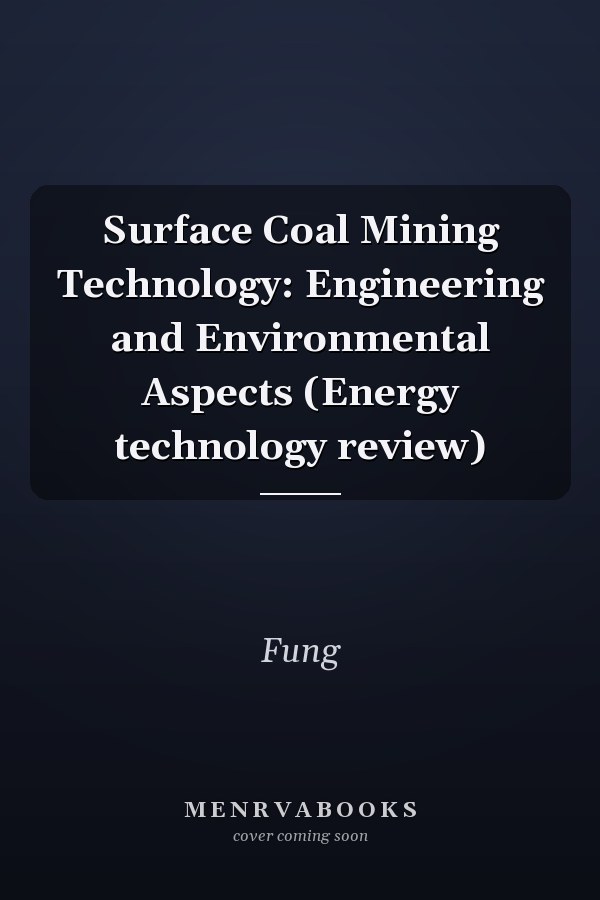 Surface Coal Mining Technology: Engineering and Environmental Aspects (Energy technology review)