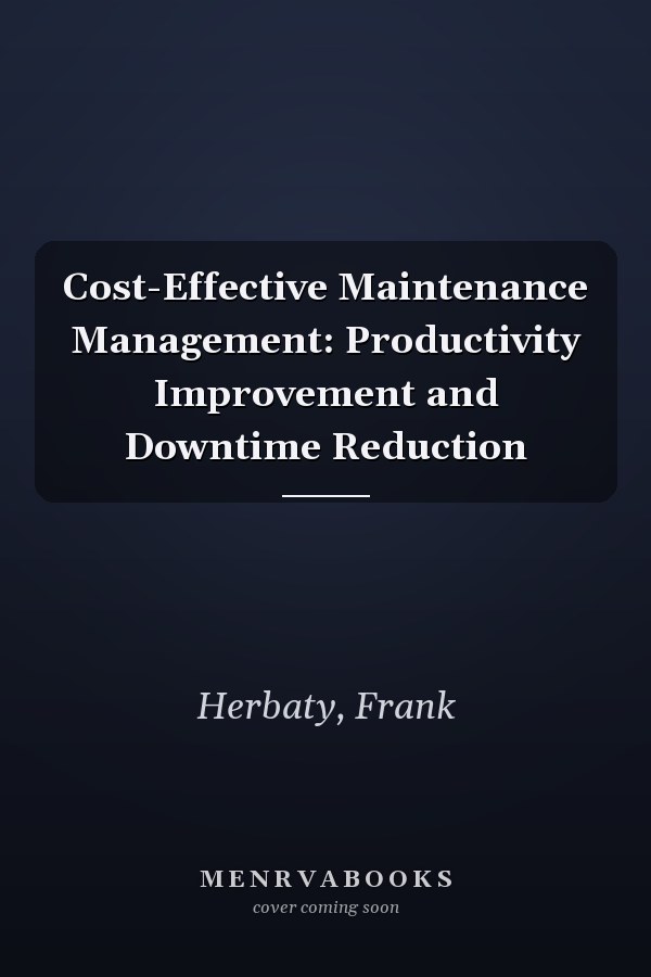 Cost-Effective Maintenance Management: Productivity Improvement and Downtime Reduction