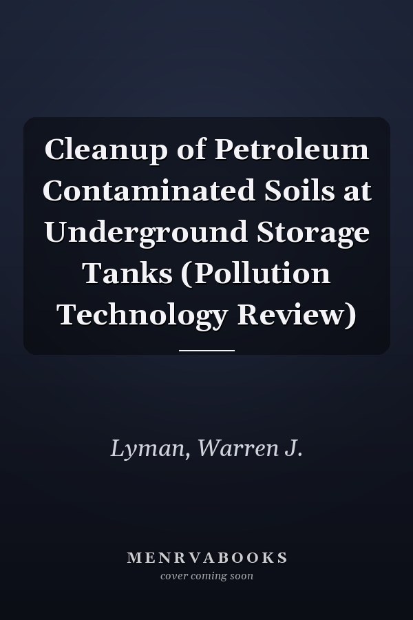 Cleanup of Petroleum Contaminated Soils at Underground Storage Tanks (Pollution Technology Review)