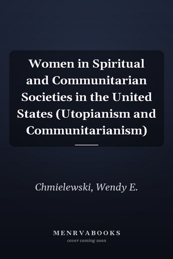 Women in Spiritual and Communitarian Societies in the United States (Utopianism and Communitarianism)