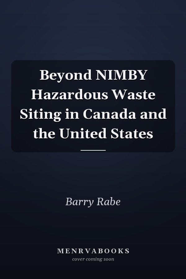 Beyond NIMBY Hazardous Waste Siting in Canada and the United States