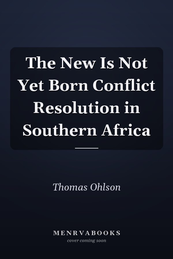 The New Is Not Yet Born Conflict Resolution in Southern Africa
