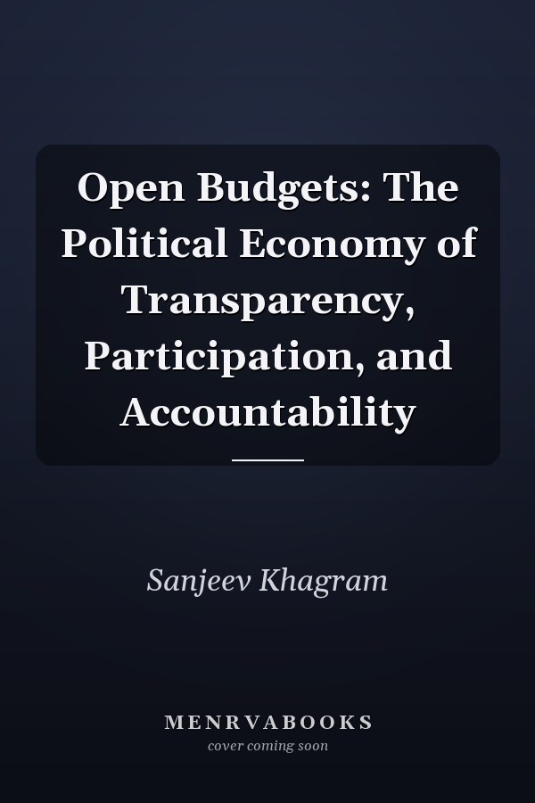 Open Budgets: The Political Economy of Transparency, Participation, and Accountability