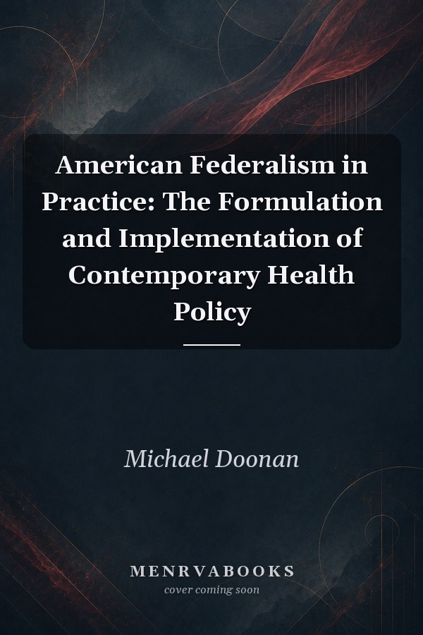 American Federalism in Practice: The Formulation and Implementation of Contemporary Health Policy