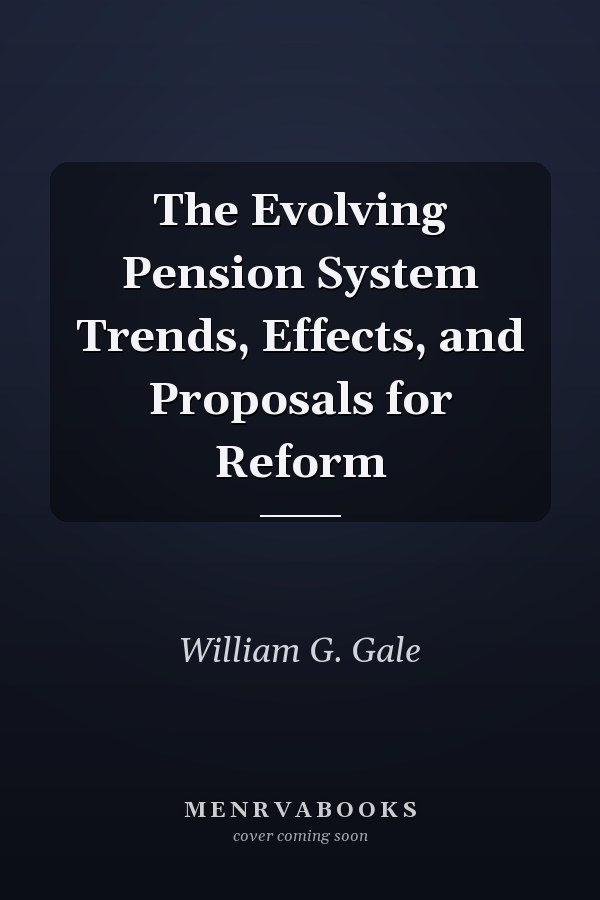 The Evolving Pension System Trends, Effects, and Proposals for Reform