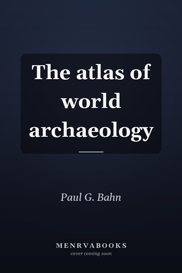 The atlas of world archaeology