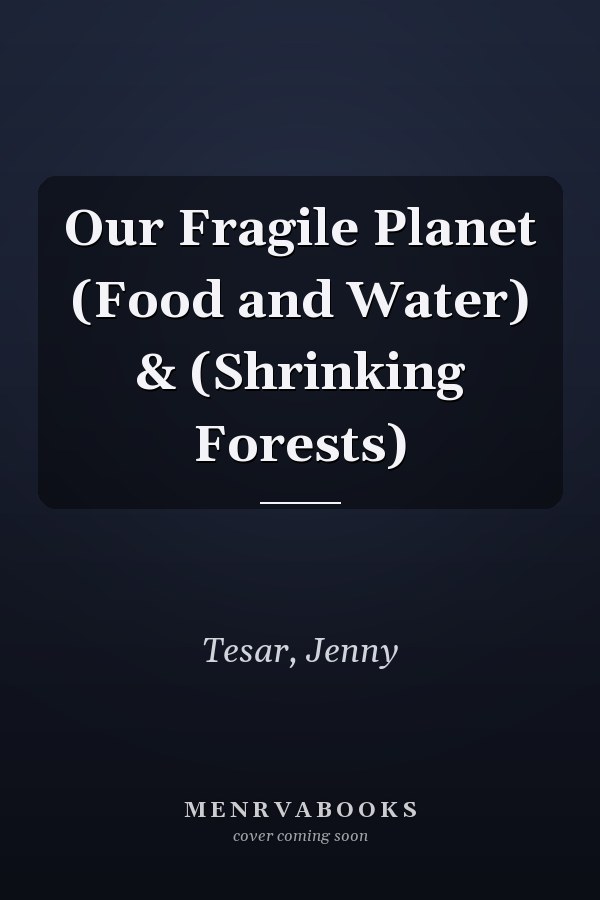 Our Fragile Planet (Food and Water) & (Shrinking Forests)