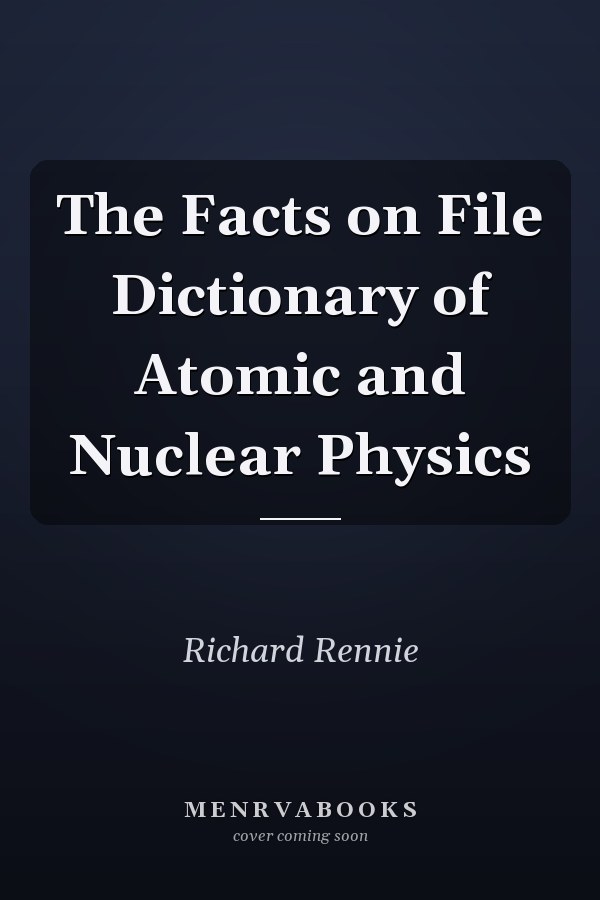 The Facts on File Dictionary of Atomic and Nuclear Physics