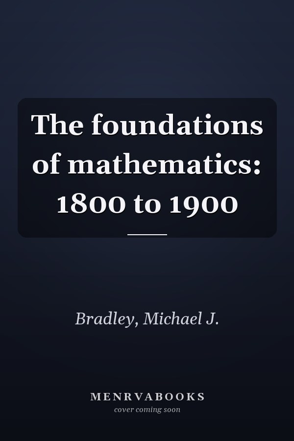 The foundations of mathematics: 1800 to 1900