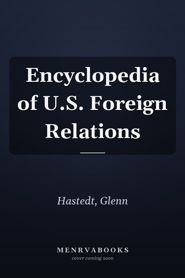 Encyclopedia of U.S. Foreign Relations