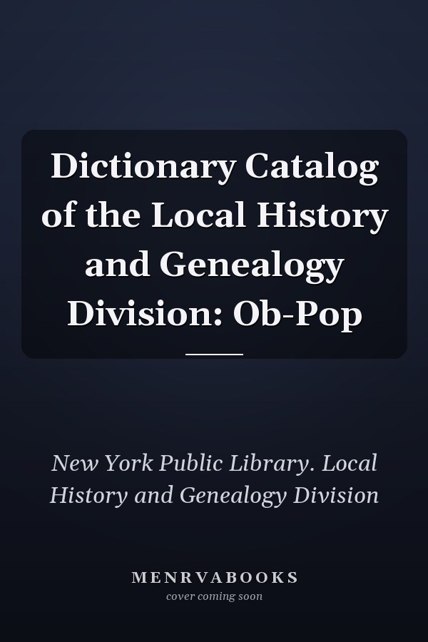 Dictionary Catalog of the Local History and Genealogy Division: Ob-Pop