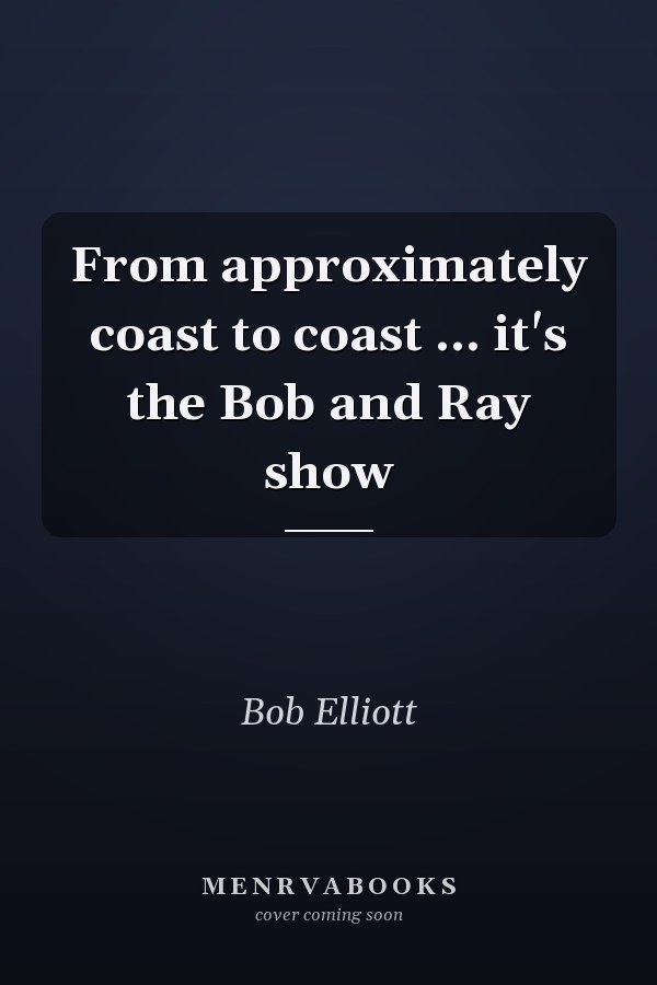 From approximately coast to coast ... it's the Bob and Ray show