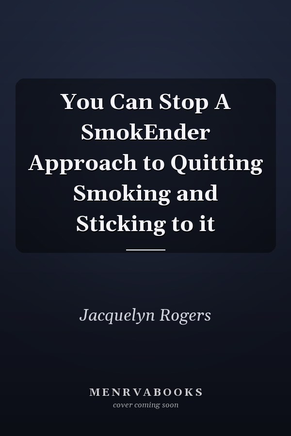 You Can Stop A SmokEnder Approach to Quitting Smoking and Sticking to it