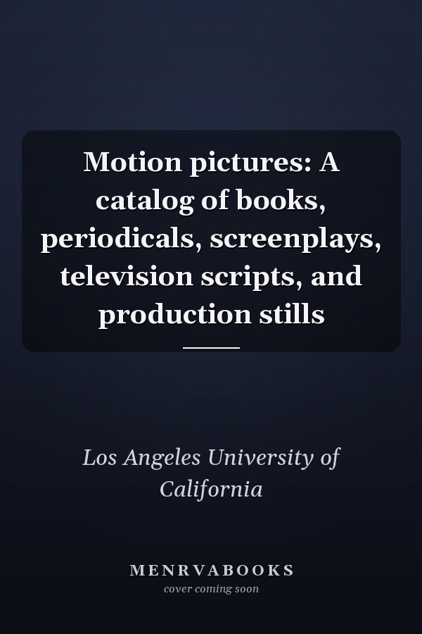 Motion pictures: A catalog of books, periodicals, screenplays, television scripts, and production stills