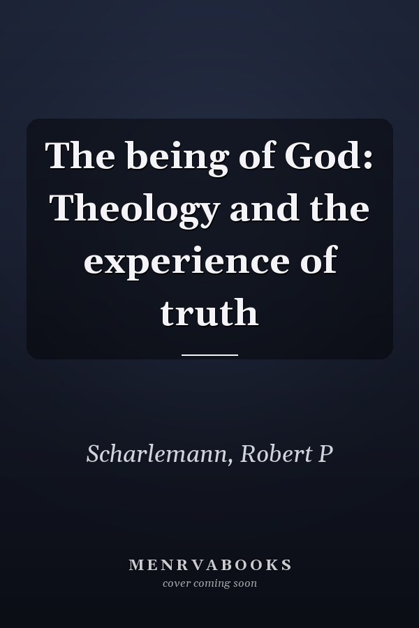 The being of God: Theology and the experience of truth