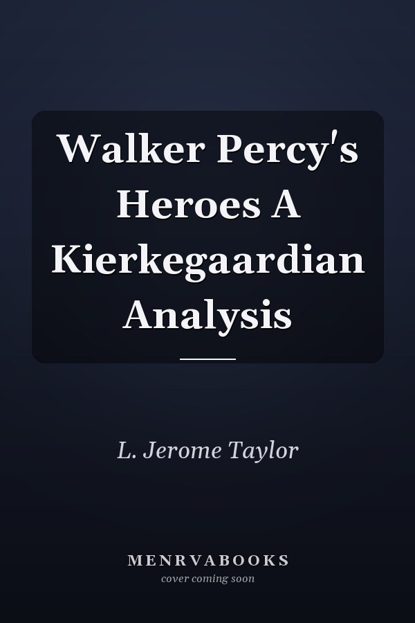 Walker Percy's Heroes A Kierkegaardian Analysis