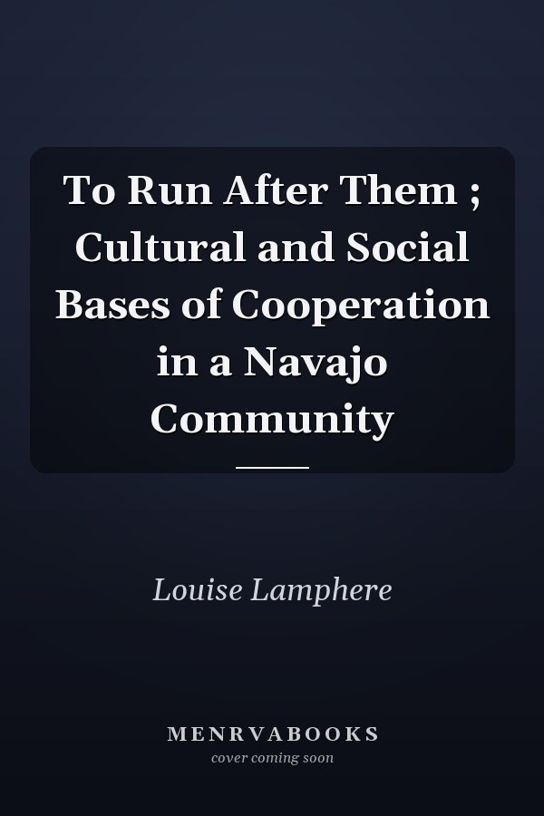 To Run After Them ; Cultural and Social Bases of Cooperation in a Navajo Community