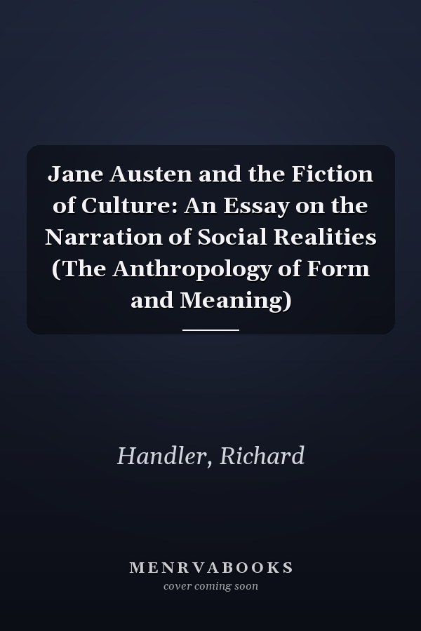 Jane Austen and the Fiction of Culture: An Essay on the Narration of Social Realities (The Anthropology of Form and Meaning)