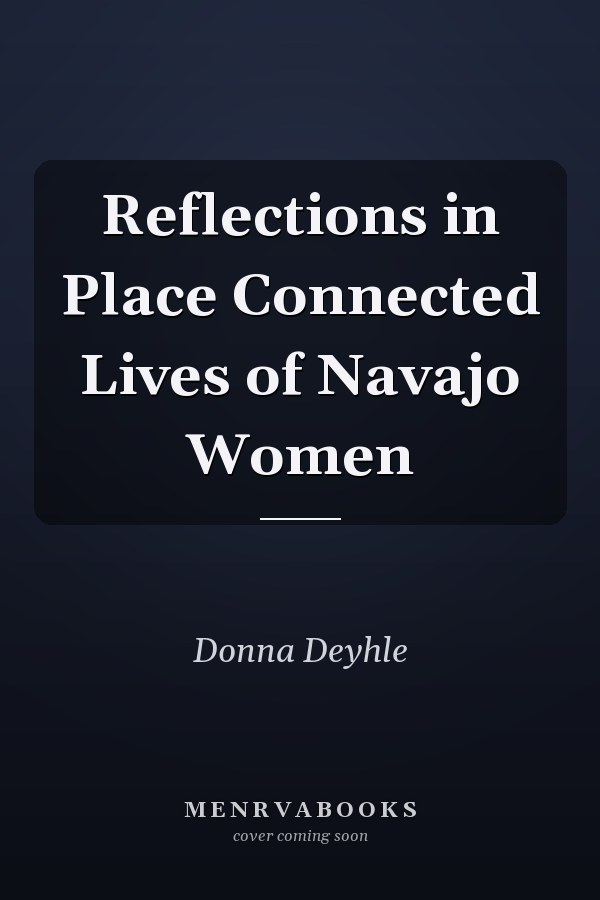 Reflections in Place Connected Lives of Navajo Women
