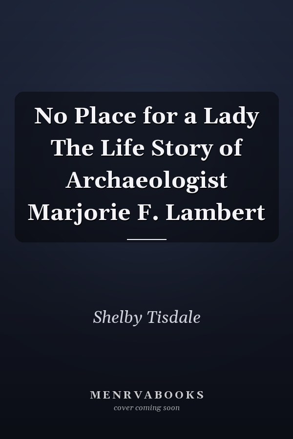 No Place for a Lady The Life Story of Archaeologist Marjorie F. Lambert