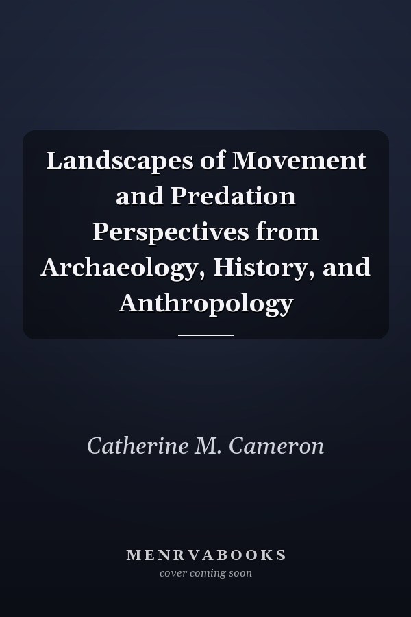 Landscapes of Movement and Predation Perspectives from Archaeology, History, and Anthropology