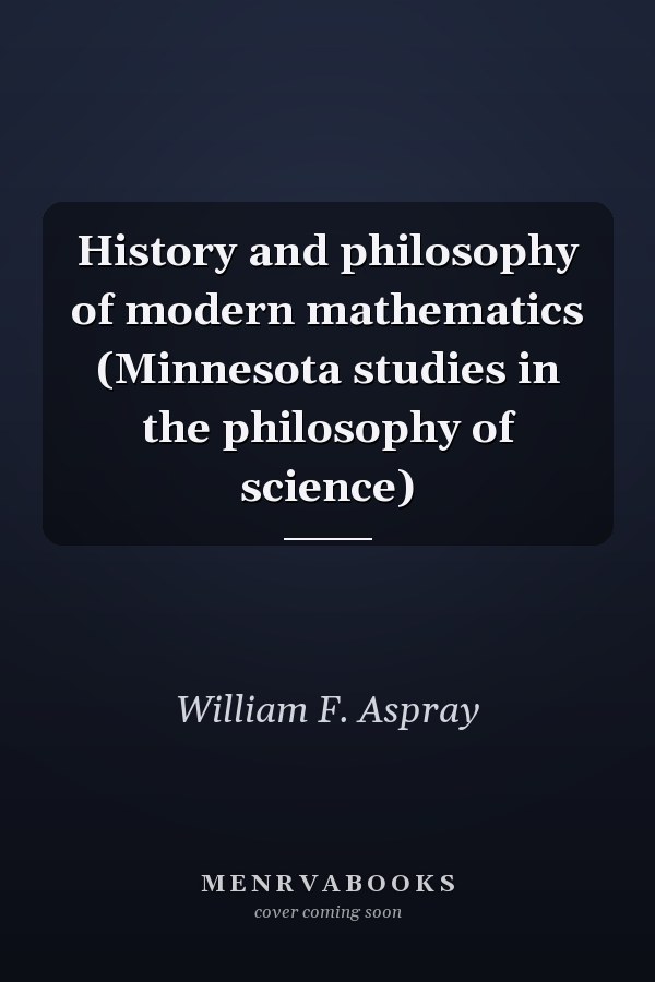 History and philosophy of modern mathematics (Minnesota studies in the philosophy of science)