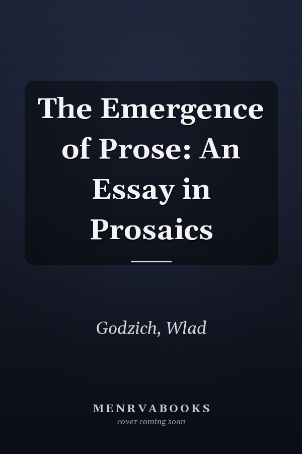The Emergence of Prose: An Essay in Prosaics