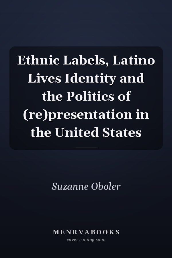 Ethnic Labels, Latino Lives Identity and the Politics of (re)presentation in the United States