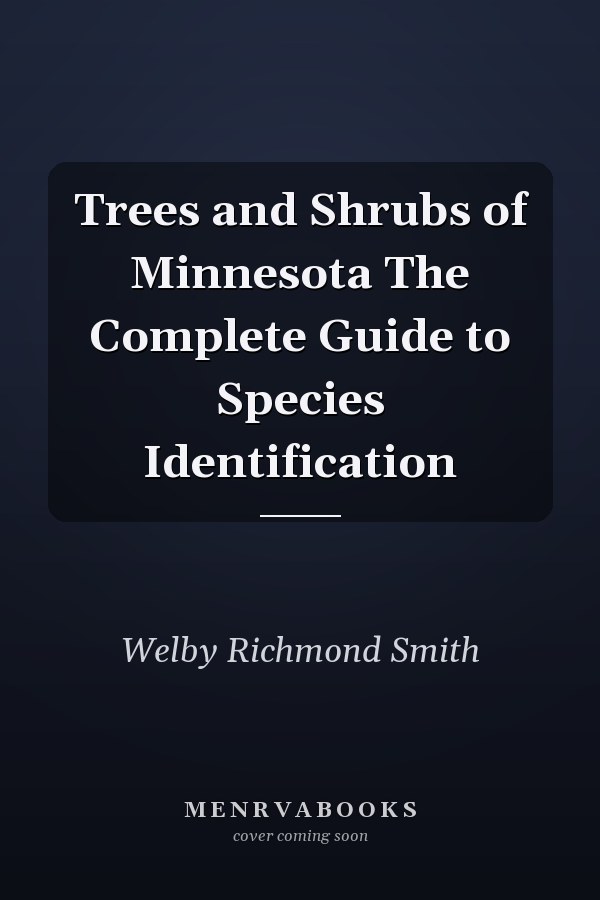 Trees and Shrubs of Minnesota The Complete Guide to Species Identification