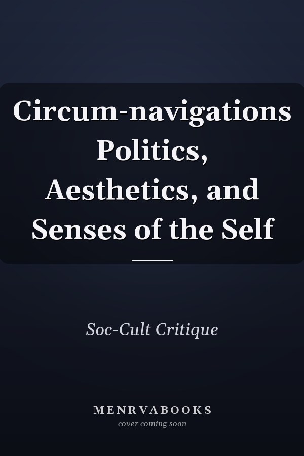 Circum-navigations Politics, Aesthetics, and Senses of the Self